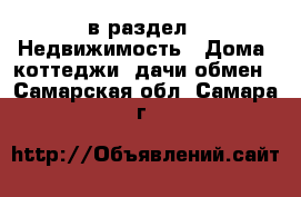  в раздел : Недвижимость » Дома, коттеджи, дачи обмен . Самарская обл.,Самара г.